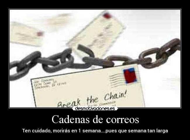 Cadenas de correos - Ten cuidado, morirás en 1 semana....pues que semana tan larga