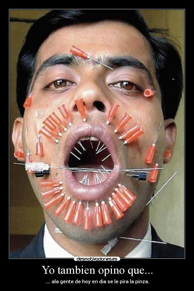 Yo tambien opino que... - .... ala gente de hoy en dia se le pira la pinza.