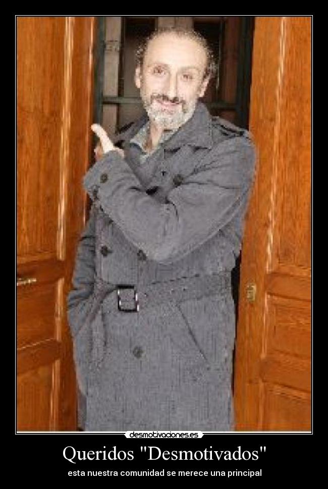 Queridos Desmotivados - esta nuestra comunidad se merece una principal