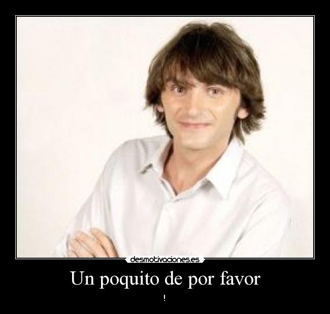 Un poquito de por favor - !