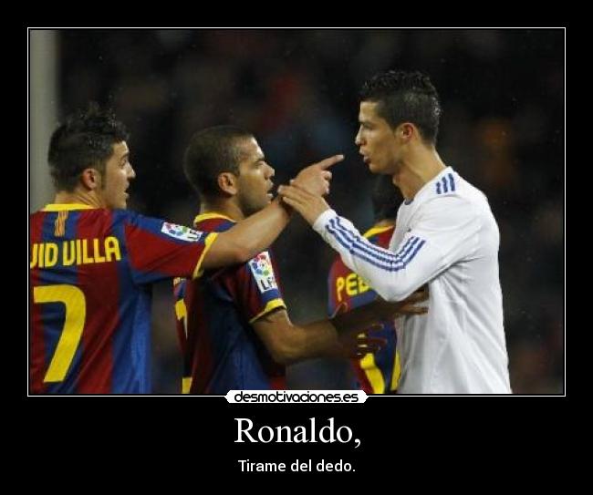 Ronaldo, - Tirame del dedo.