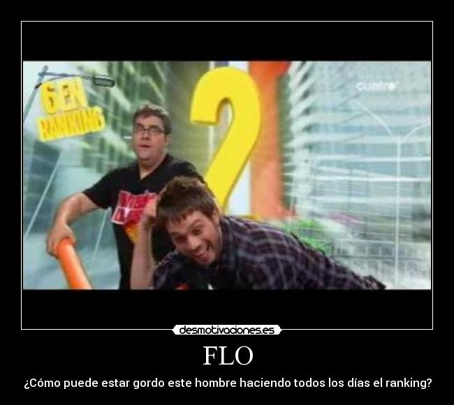 FLO - ¿Cómo puede estar gordo este hombre haciendo todos los días el ranking?