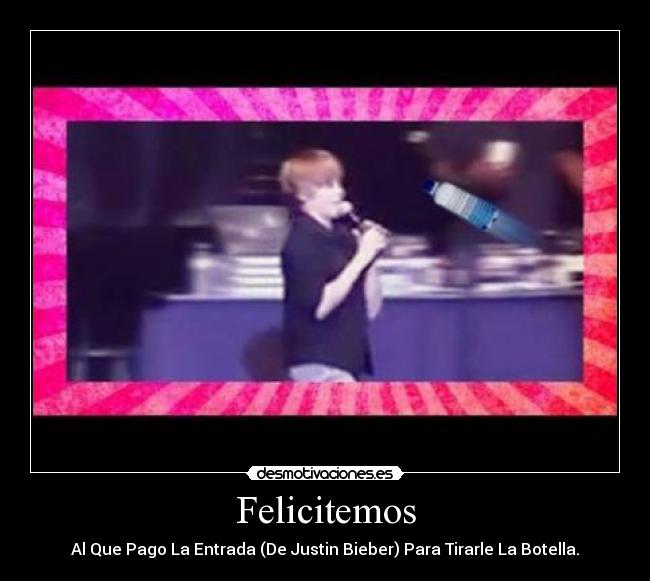 Felicitemos - Al Que Pago La Entrada (De Justin Bieber) Para Tirarle La Botella.