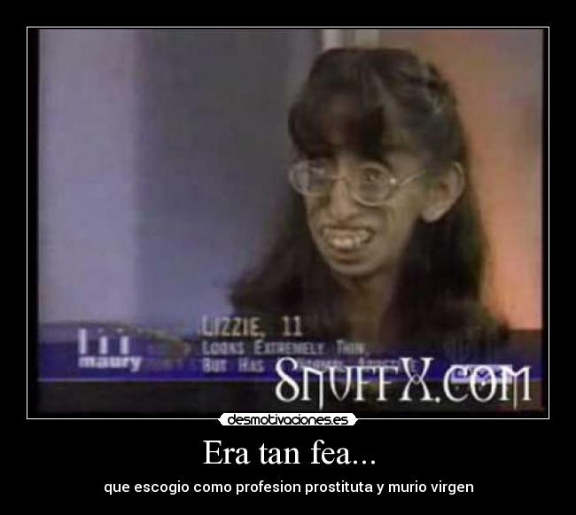 Era tan fea... - que escogio como profesion prostituta y murio virgen