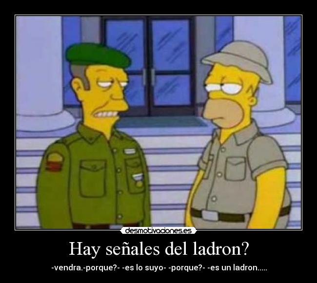 Hay señales del ladron? - -vendra.-porque?- -es lo suyo- -porque?- -es un ladron.....