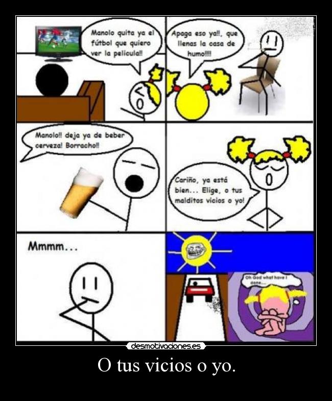 O tus vicios o yo. -