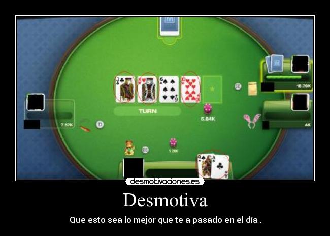 Desmotiva - Que esto sea lo mejor que te a pasado en el día .