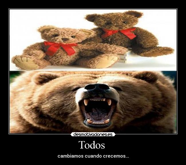Todos - cambiamos cuando crecemos...