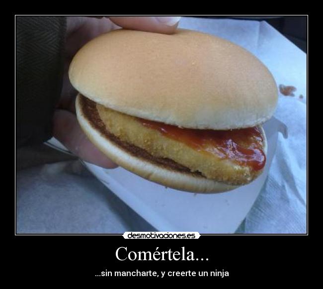 Comértela... - ...sin mancharte, y creerte un ninja