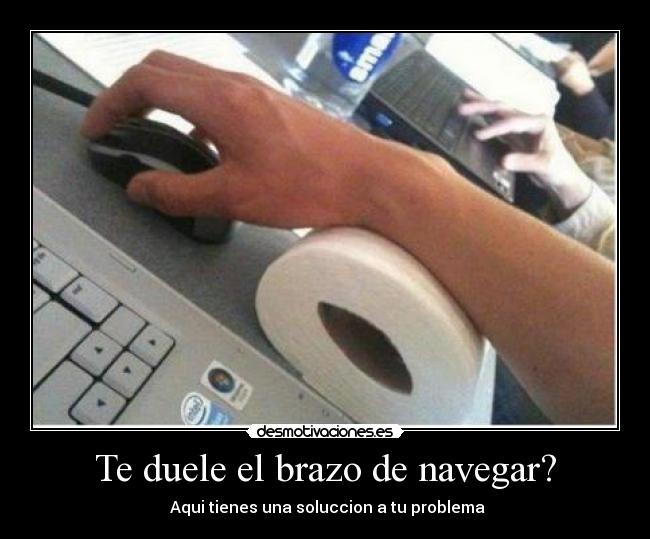 Te duele el brazo de navegar? -
