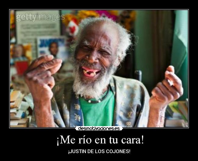 ¡Me río en tu cara! - ¡JUSTIN DE LOS COJONES!