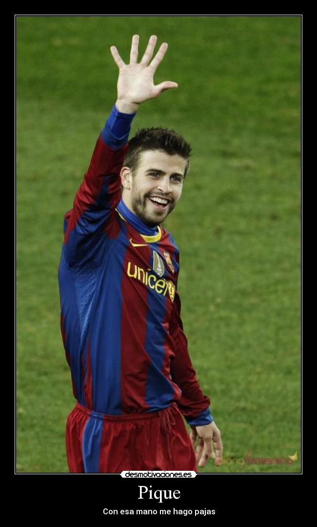 Pique - Con esa mano me hago pajas