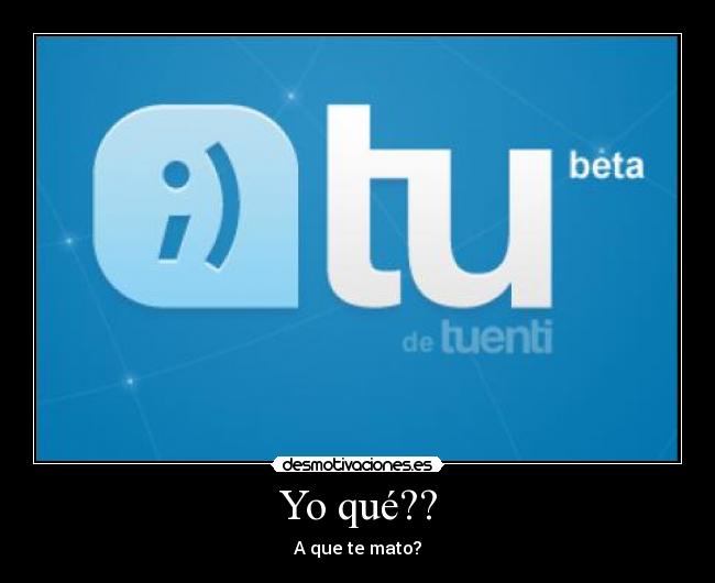 Yo qué?? - A que te mato?