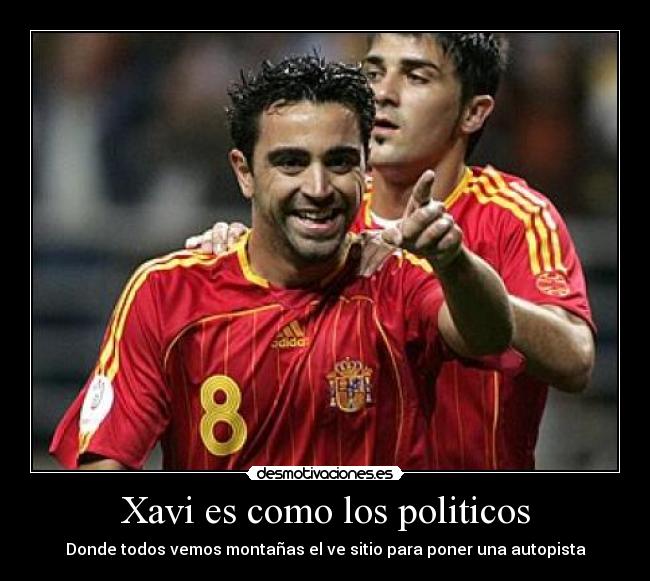Xavi es como los politicos - Donde todos vemos montañas el ve sitio para poner una autopista