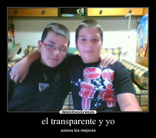 el transparente y yo - somos los mejores