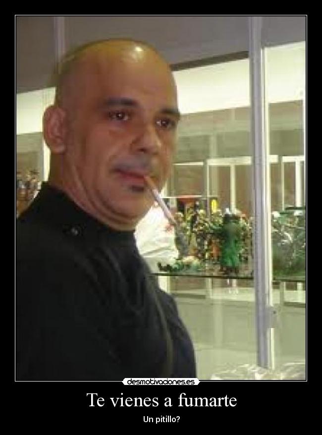 Te vienes a fumarte -