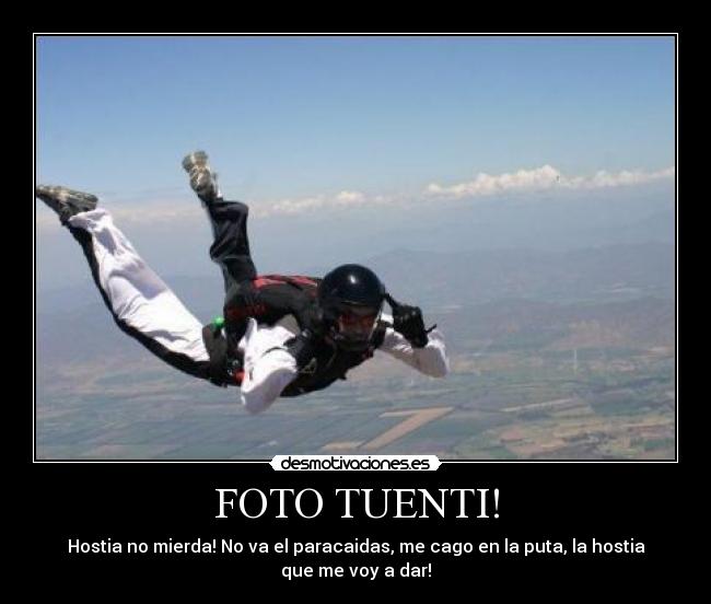 FOTO TUENTI! - Hostia no mierda! No va el paracaidas, me cago en la puta, la hostia que me voy a dar!