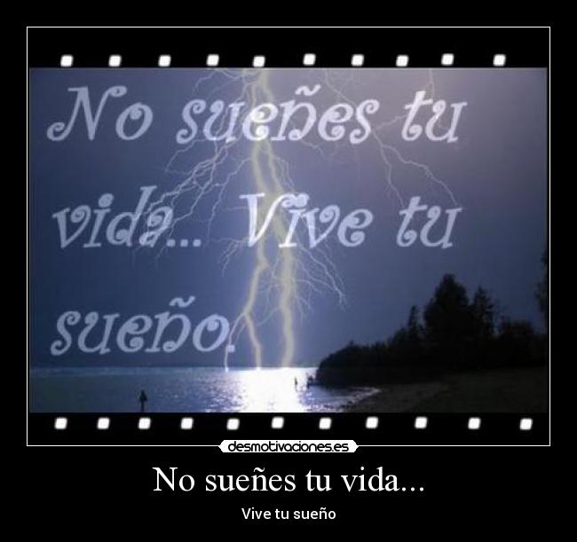No sueñes tu vida... - Vive tu sueño