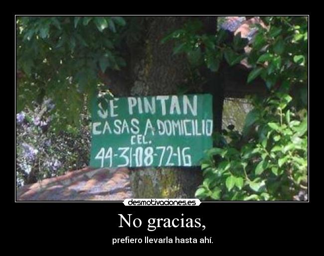 No gracias, - prefiero llevarla hasta ahí.