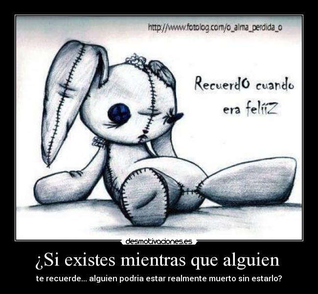 ¿Si existes mientras que alguien  - te recuerde... alguien podria estar realmente muerto sin estarlo?