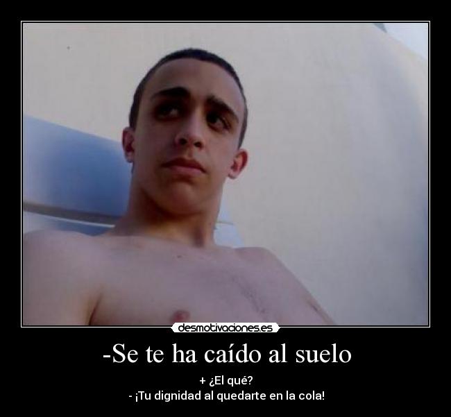 -Se te ha caído al suelo -