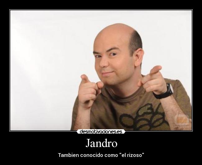 Jandro - Tambien conocido como el rizoso