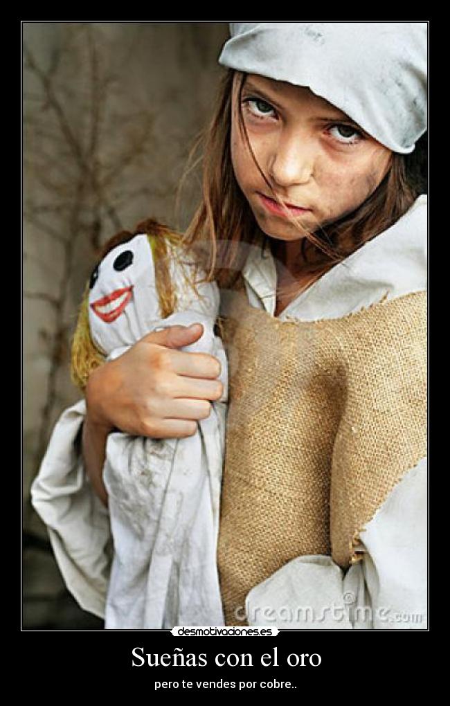 Sueñas con el oro - pero te vendes por cobre..