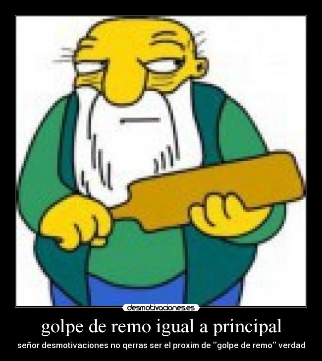 golpe de remo igual a principal - señor desmotivaciones no qerras ser el proxim de golpe de remo verdad
