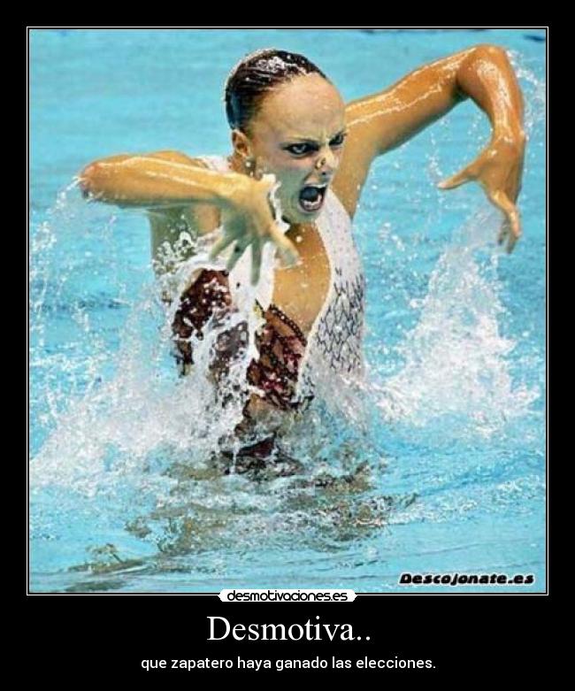 Desmotiva.. - que zapatero haya ganado las elecciones.