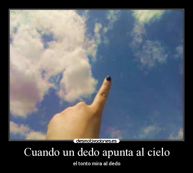 Cuando un dedo apunta al cielo - el tonto mira al dedo
