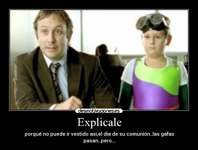 Explicale - porqué no puede ir vestido asi,el dia de su comunión..las gafas pasan..pero...