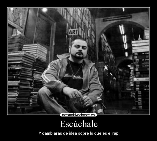 Escúchale - Y cambiaras de idea sobre lo que es el rap