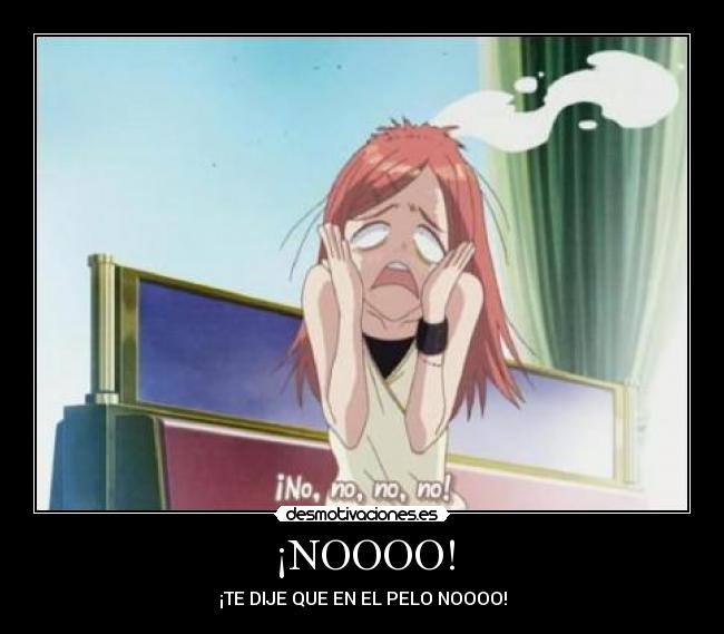 ¡NOOOO! - ¡TE DIJE QUE EN EL PELO NOOOO!
