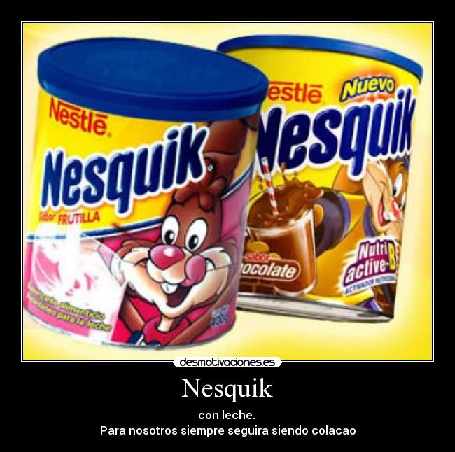 Nesquik - con leche.
Para nosotros siempre seguira siendo colacao