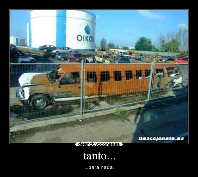 tanto... - ...para nada.