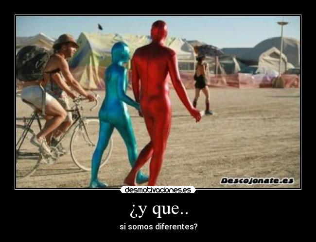 ¿y que.. - si somos diferentes?