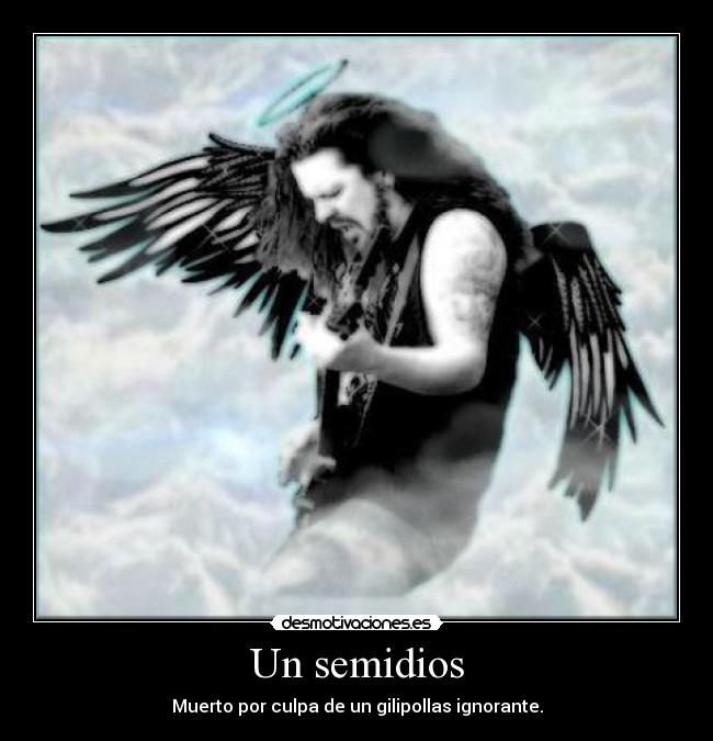 Un semidios - Muerto por culpa de un gilipollas ignorante.