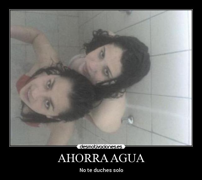 AHORRA AGUA - No te duches solo