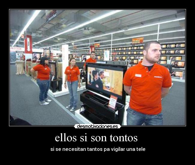 ellos si son tontos - si se necesitan tantos pa vigilar una tele