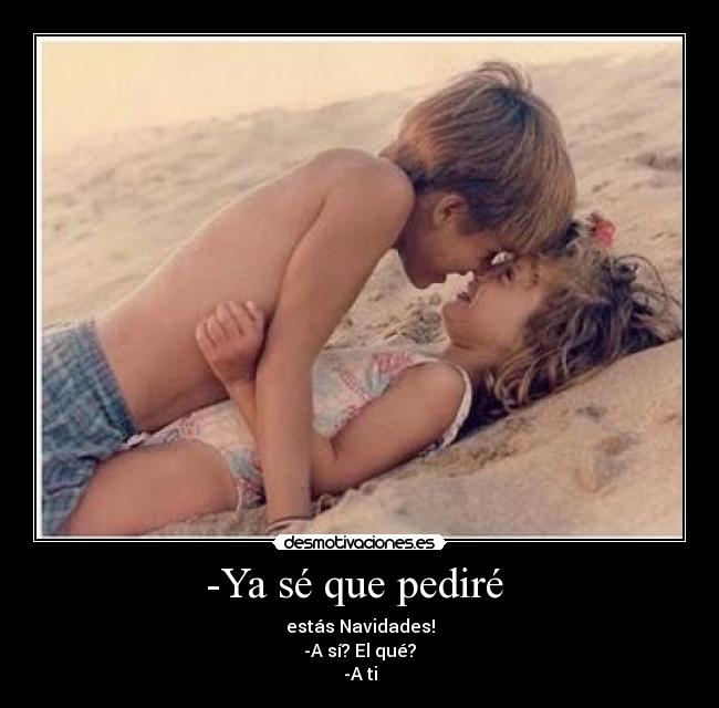 -Ya sé que pediré -