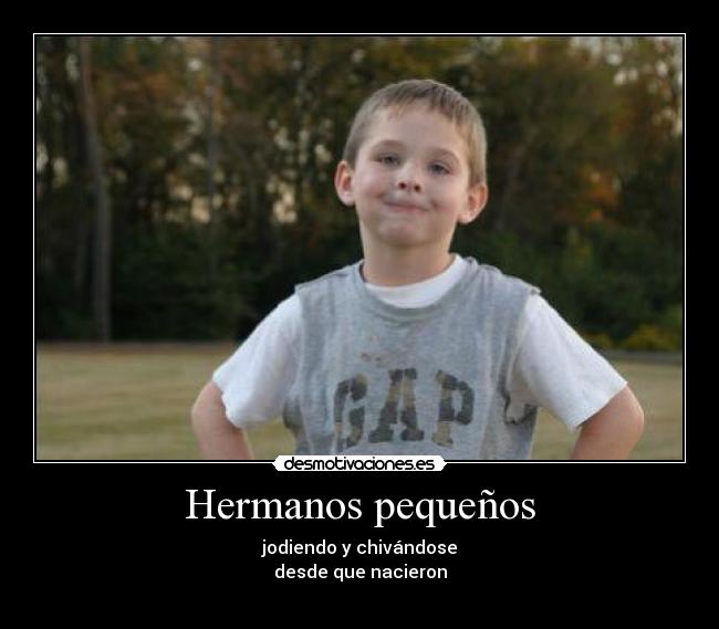 Hermanos pequeños - jodiendo y chivándose
desde que nacieron