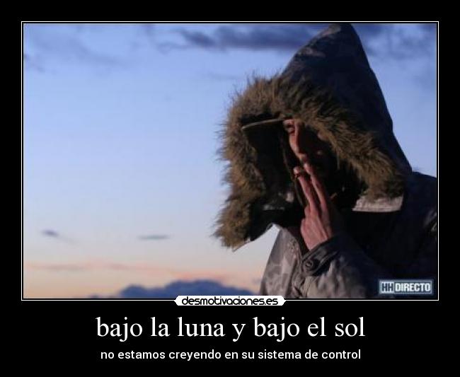 bajo la luna y bajo el sol - no estamos creyendo en su sistema de control