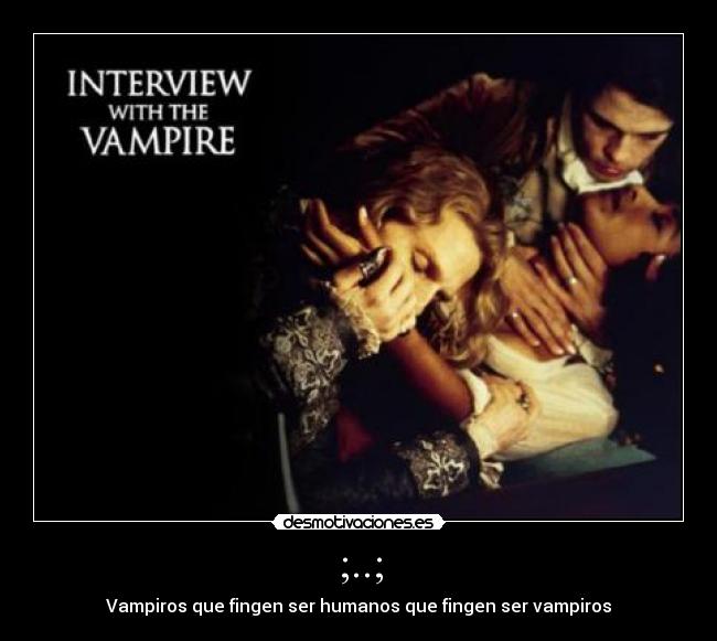 ;..; - Vampiros que fingen ser humanos que fingen ser vampiros