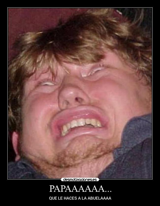 PAPAAAAAA... - QUE LE HACES A LA ABUELAAAA