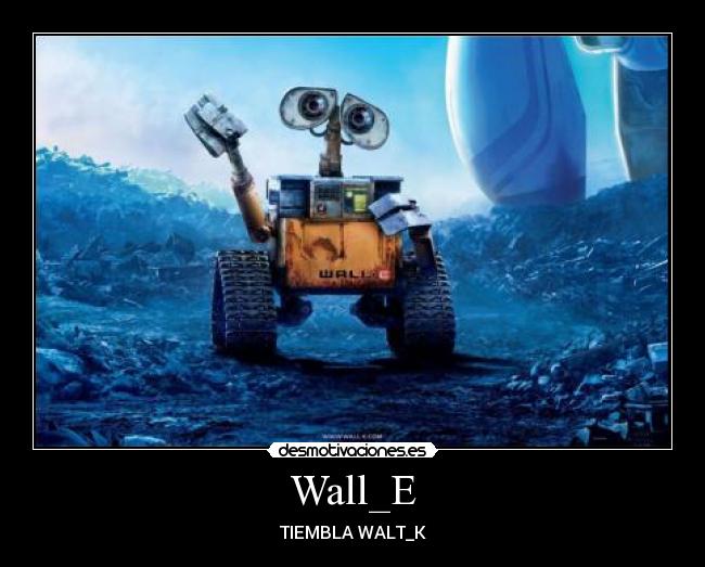 Wall_E - TIEMBLA WALT_K