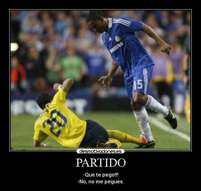PARTIDO - -Que te pego!!!
-No, no me pegues.