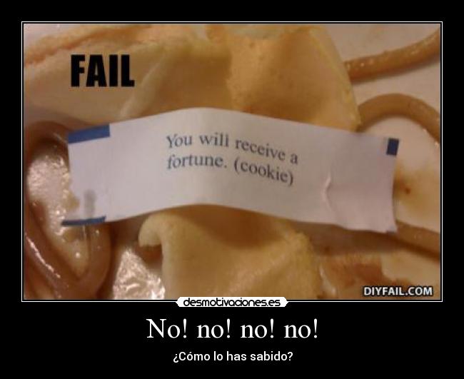 No! no! no! no! - ¿Cómo lo has sabido?
