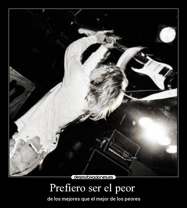Prefiero ser el peor  - de los mejores que el mejor de los peores