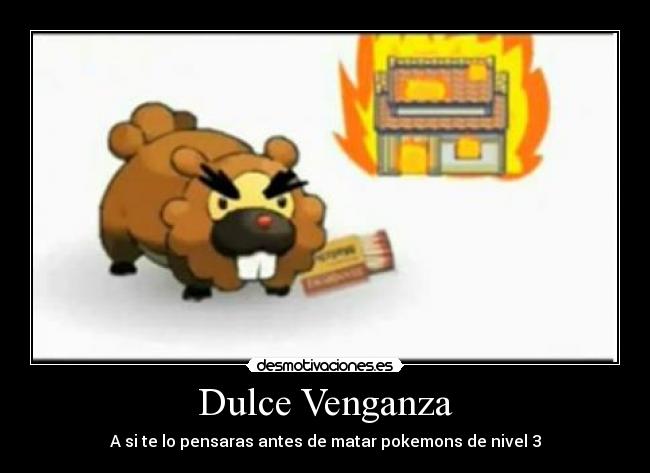 Dulce Venganza - A si te lo pensaras antes de matar pokemons de nivel 3