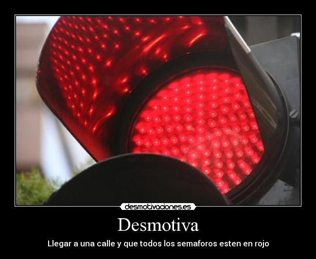 Desmotiva - Llegar a una calle y que todos los semaforos esten en rojo